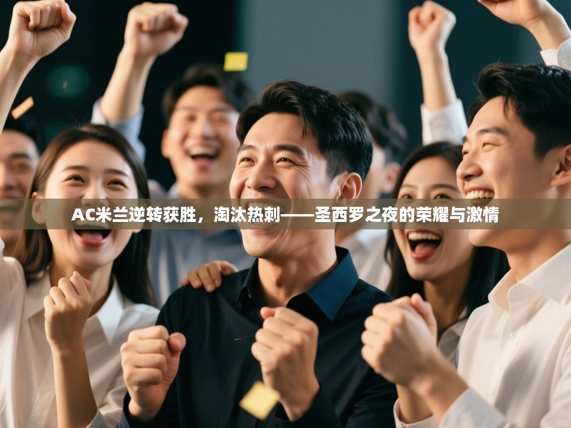 AC米兰逆转获胜，淘汰热刺——圣西罗之夜的荣耀与激情  第1张